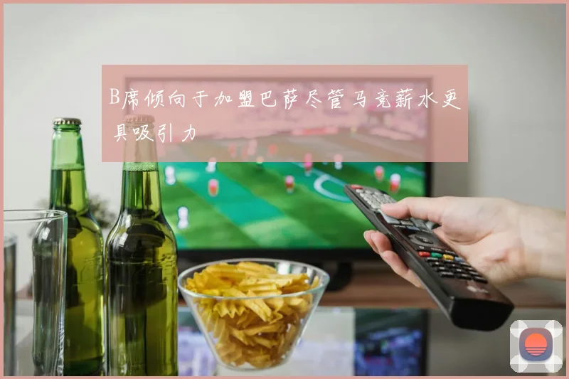 B席倾向于加盟巴萨尽管马竞薪水更具吸引力
